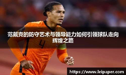 范戴克的防守艺术与领导能力如何引领球队走向辉煌之路